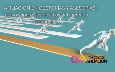 Afiliación en gestorías y asesorías: cómo superar los desafíos del mercado competitivo