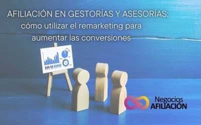 Afiliación en gestorías y asesorías: cómo utilizar el remarketing para aumentar las conversiones