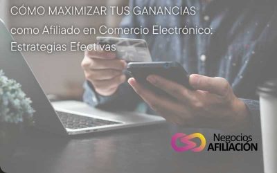 Cómo Maximizar tus Ganancias como Afiliado en Comercio Electrónico: Estrategias Efectivas